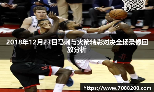 2018年12月23日马刺与火箭精彩对决全场录像回放分析